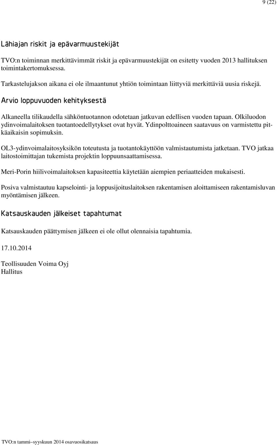 Arvio loppuvuoden kehityksestä Alkaneella tilikaudella sähköntuotannon odotetaan jatkuvan edellisen vuoden tapaan. Olkiluodon ydinvoimalaitoksen tuotantoedellytykset ovat hyvät.