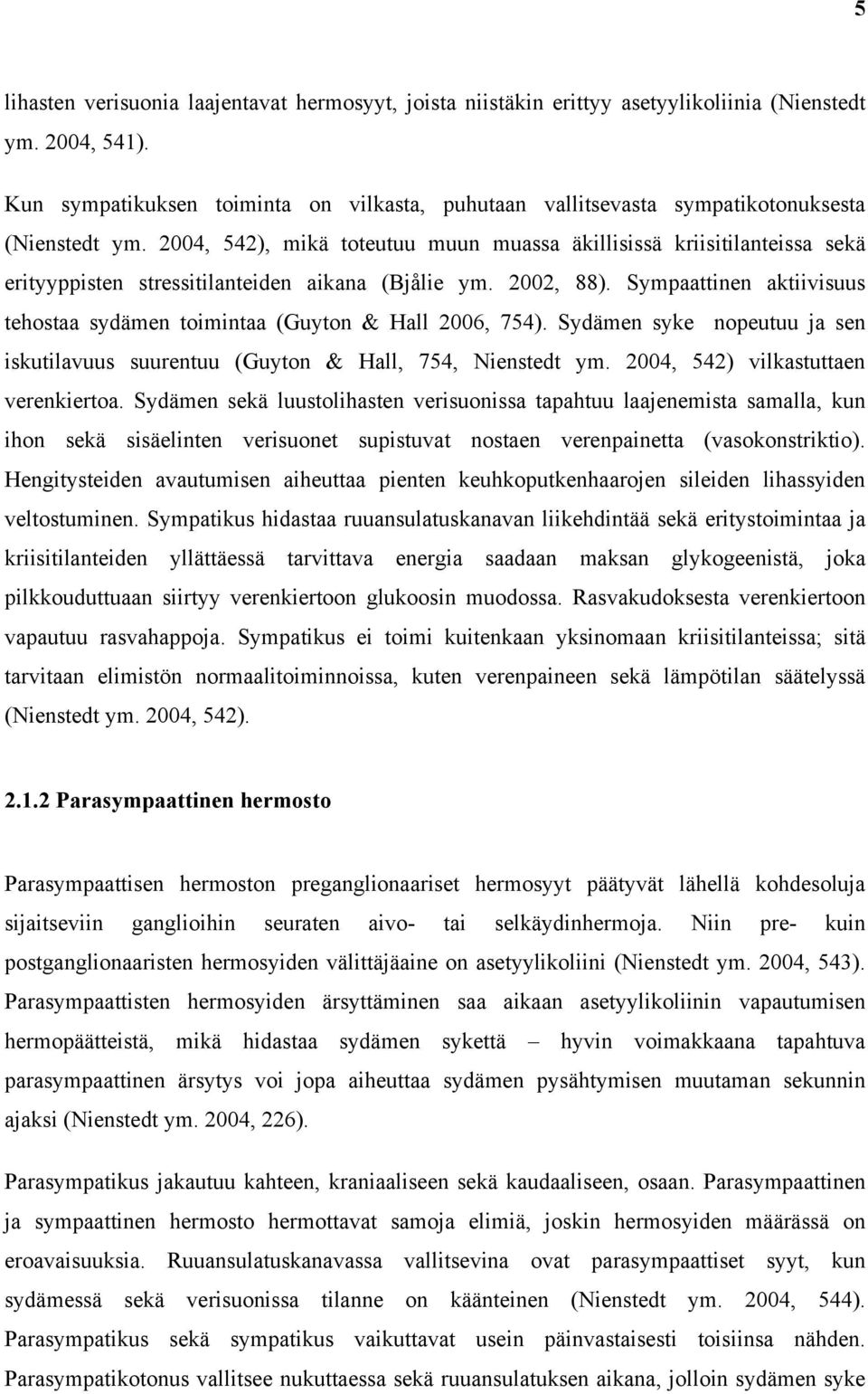 2004, 542), mikä toteutuu muun muassa äkillisissä kriisitilanteissa sekä erityyppisten stressitilanteiden aikana (Bjålie ym. 2002, 88).