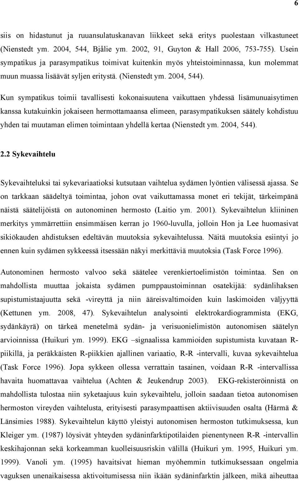 Kun sympatikus toimii tavallisesti kokonaisuutena vaikuttaen yhdessä lisämunuaisytimen kanssa kutakuinkin jokaiseen hermottamaansa elimeen, parasympatikuksen säätely kohdistuu yhden tai muutaman