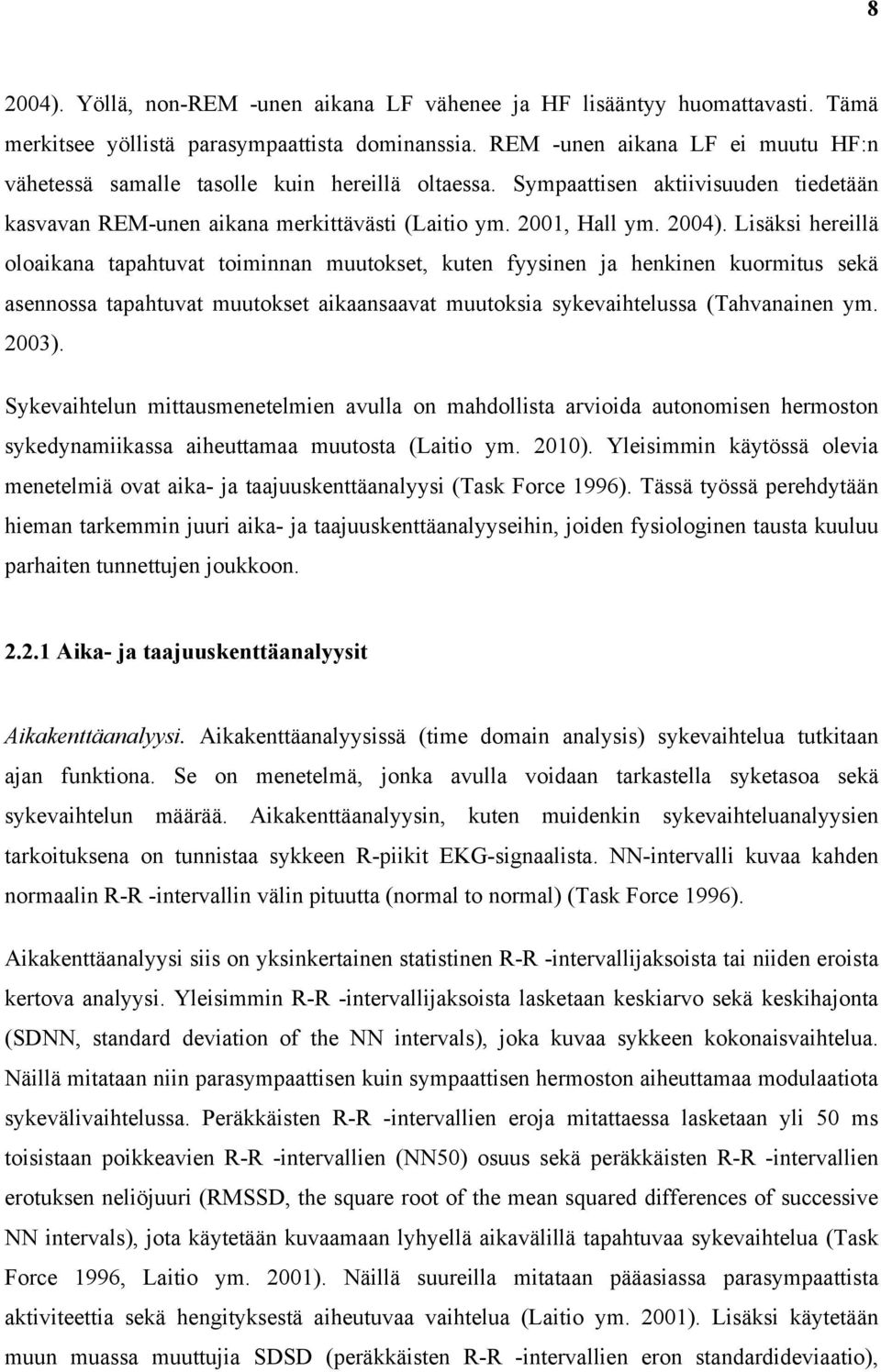 Lisäksi hereillä oloaikana tapahtuvat toiminnan muutokset, kuten fyysinen ja henkinen kuormitus sekä asennossa tapahtuvat muutokset aikaansaavat muutoksia sykevaihtelussa (Tahvanainen ym. 2003).