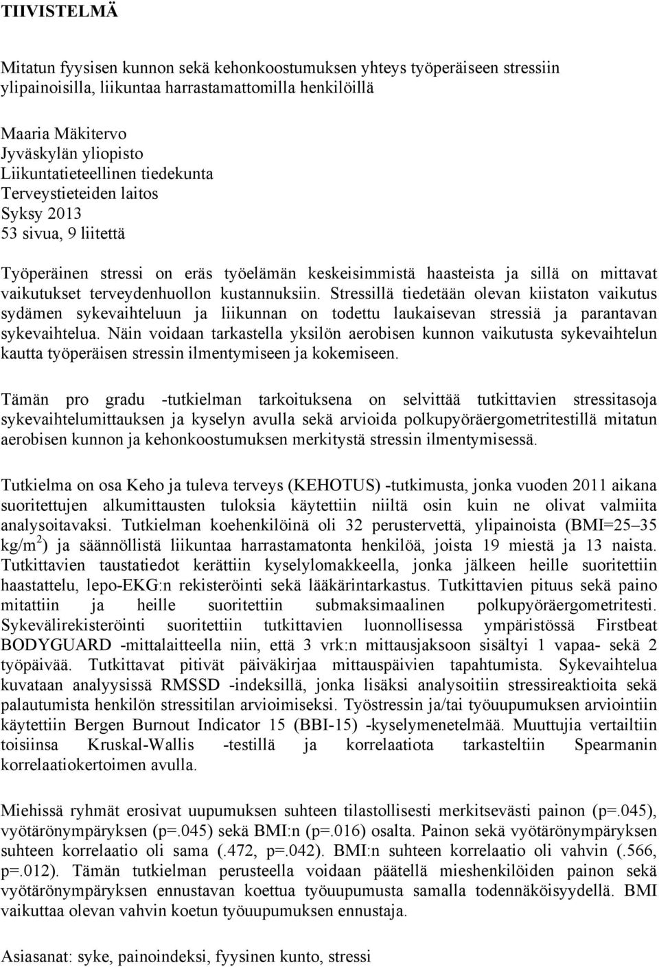 terveydenhuollon kustannuksiin. Stressillä tiedetään olevan kiistaton vaikutus sydämen sykevaihteluun ja liikunnan on todettu laukaisevan stressiä ja parantavan sykevaihtelua.