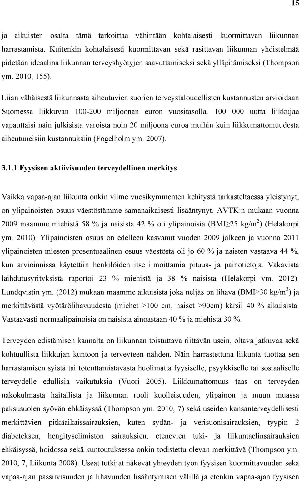 Liian vähäisestä liikunnasta aiheutuvien suorien terveystaloudellisten kustannusten arvioidaan Suomessa liikkuvan 100-200 miljoonan euron vuositasolla.