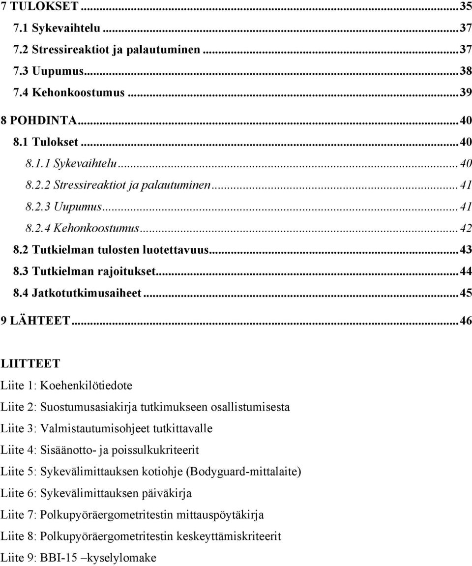 ..46 LIITTEET Liite 1: Koehenkilötiedote Liite 2: Suostumusasiakirja tutkimukseen osallistumisesta Liite 3: Valmistautumisohjeet tutkittavalle Liite 4: Sisäänotto- ja poissulkukriteerit Liite 5: