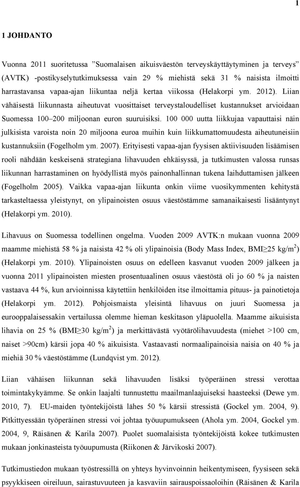 Liian vähäisestä liikunnasta aiheutuvat vuosittaiset terveystaloudelliset kustannukset arvioidaan Suomessa 100 200 miljoonan euron suuruisiksi.