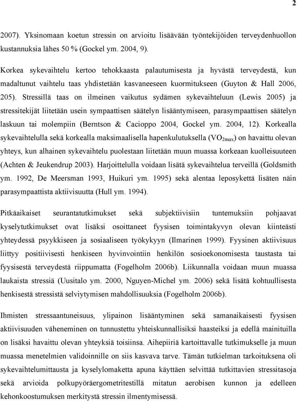 Stressillä taas on ilmeinen vaikutus sydämen sykevaihteluun (Lewis 2005) ja stressitekijät liitetään usein sympaattisen säätelyn lisääntymiseen, parasympaattisen säätelyn laskuun tai molempiin