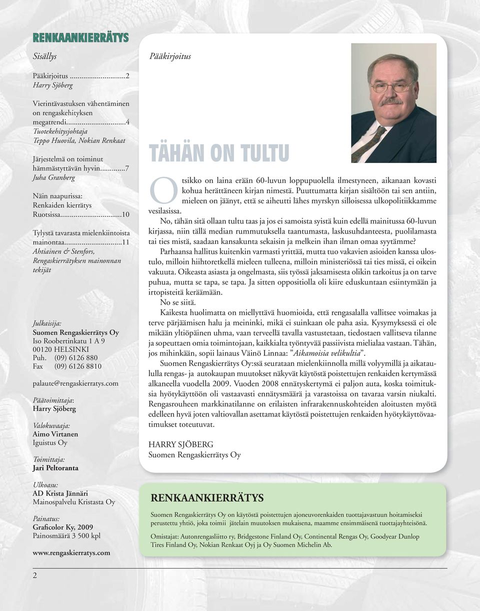 ..10 Tylystä tavarasta mielenkiintoista mainontaa...11 Ahtiainen & Stenfors, Rengaskierrätyksen mainonnan tekijät Julkaisija: Suomen Rengaskierrätys Oy Iso Roobertinkatu 1 A 9 00120 HELSINKI Puh.