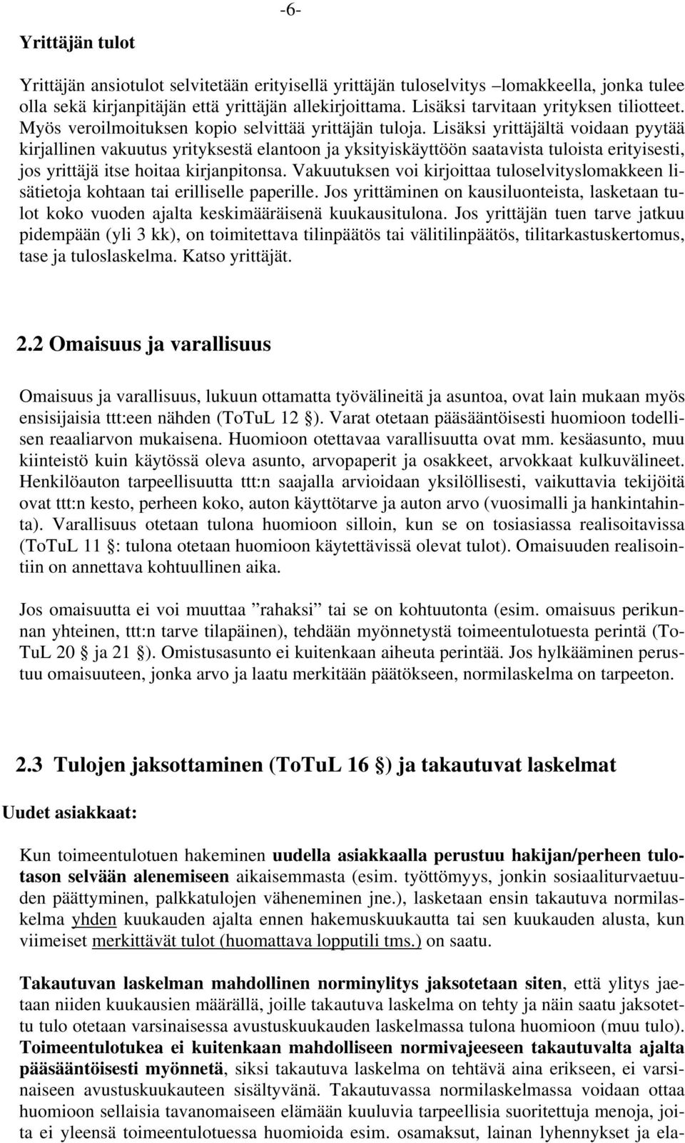 Lisäksi yrittäjältä voidaan pyytää kirjallinen vakuutus yrityksestä elantoon ja yksityiskäyttöön saatavista tuloista erityisesti, jos yrittäjä itse hoitaa kirjanpitonsa.