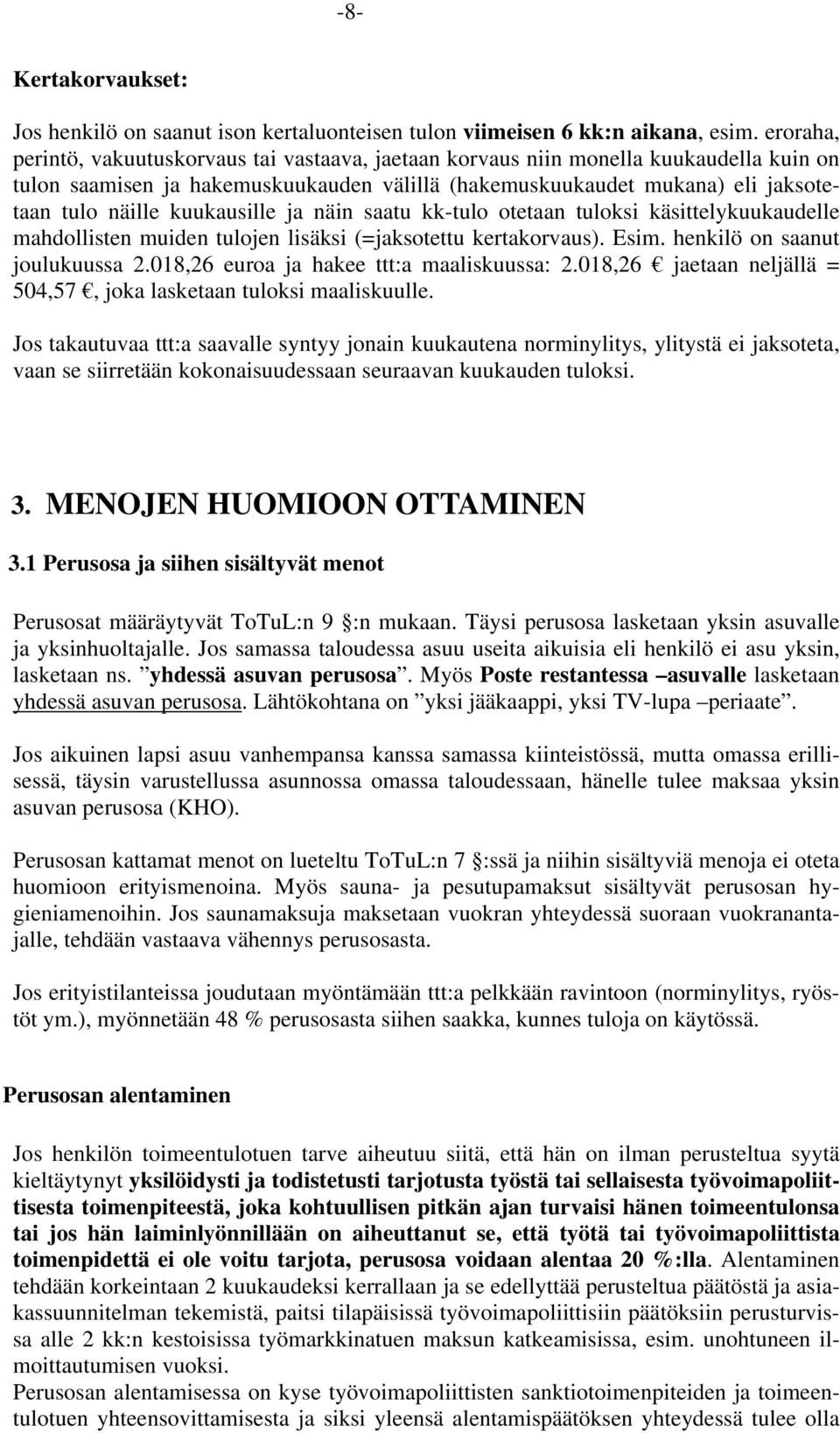 kuukausille ja näin saatu kk-tulo otetaan tuloksi käsittelykuukaudelle mahdollisten muiden tulojen lisäksi (=jaksotettu kertakorvaus). Esim. henkilö on saanut joulukuussa 2.