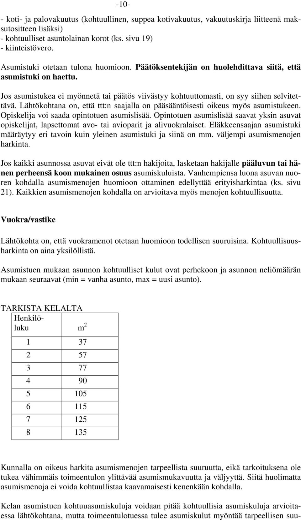 Lähtökohtana on, että ttt:n saajalla on pääsääntöisesti oikeus myös asumistukeen. Opiskelija voi saada opintotuen asumislisää.