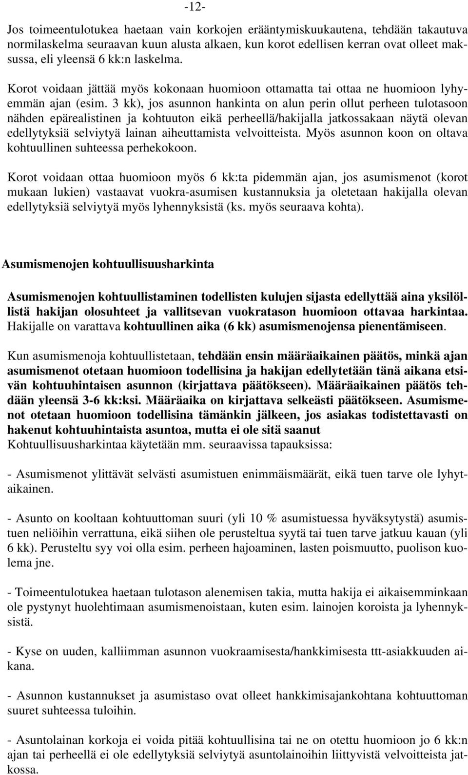 3 kk), jos asunnon hankinta on alun perin ollut perheen tulotasoon nähden epärealistinen ja kohtuuton eikä perheellä/hakijalla jatkossakaan näytä olevan edellytyksiä selviytyä lainan aiheuttamista