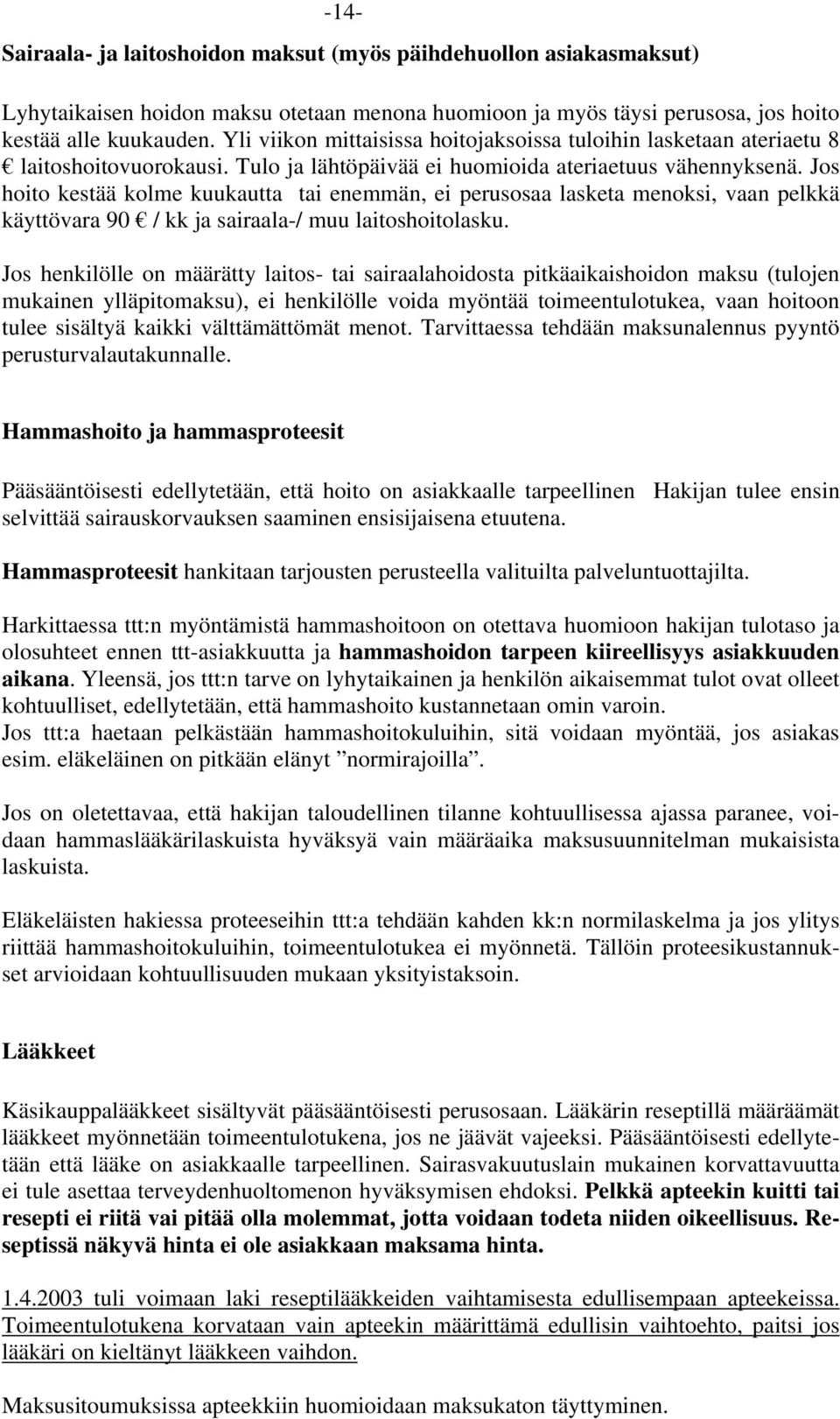 Jos hoito kestää kolme kuukautta tai enemmän, ei perusosaa lasketa menoksi, vaan pelkkä käyttövara 90 / kk ja sairaala-/ muu laitoshoitolasku.