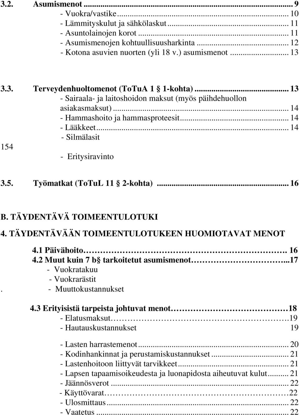 .. 14 - Silmälasit 154 - Eritysiravinto 3.5. Työmatkat (ToTuL 11 2-kohta)... 16 B. TÄYDENTÄVÄ TOIMEENTULOTUKI 4. TÄYDENTÄVÄÄN TOIMEENTULOTUKEEN HUOMIOTAVAT MENOT 4.1 Päivähoito. 16 4.