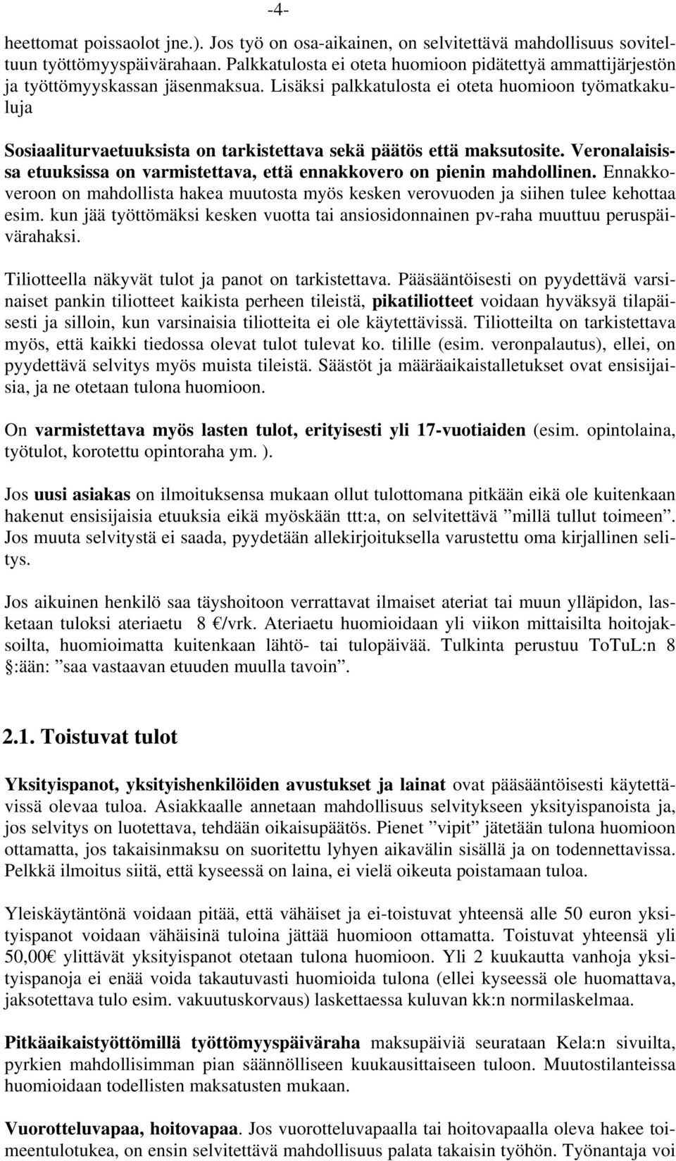 Lisäksi palkkatulosta ei oteta huomioon työmatkakuluja Sosiaaliturvaetuuksista on tarkistettava sekä päätös että maksutosite.