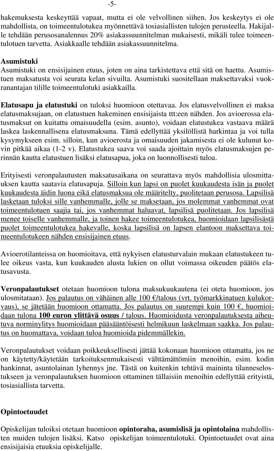 Asumistuki Asumistuki on ensisijainen etuus, joten on aina tarkistettava että sitä on haettu. Asumistuen maksatusta voi seurata kelan sivuilta.