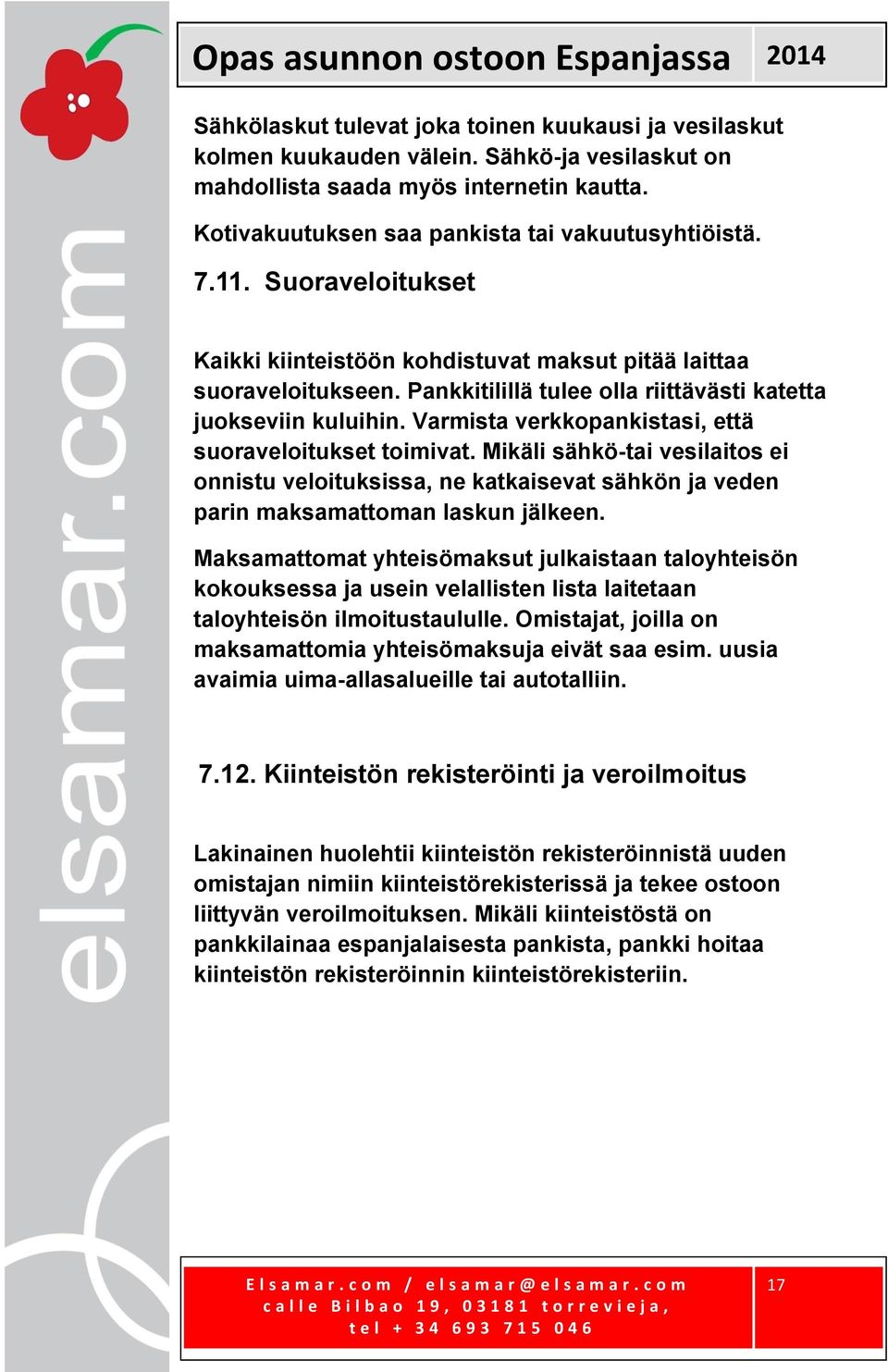 Varmista verkkopankistasi, että suoraveloitukset toimivat. Mikäli sähkö-tai vesilaitos ei onnistu veloituksissa, ne katkaisevat sähkön ja veden parin maksamattoman laskun jälkeen.