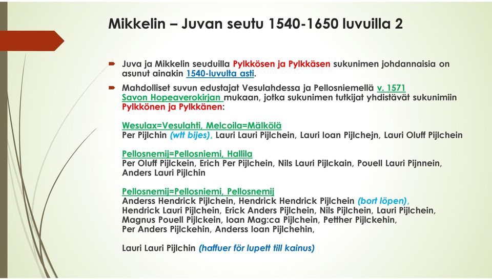 1571 Savon Hopeaverokirjan mukaan, jotka sukunimen tutkijat yhdistävät sukunimiin Pylkkönen ja Pylkkänen: Wesulax=Vesulahti, Melcoila=Mälkölä Per Pijlchin (wtt bijes), Lauri Lauri Pijlchein, Lauri