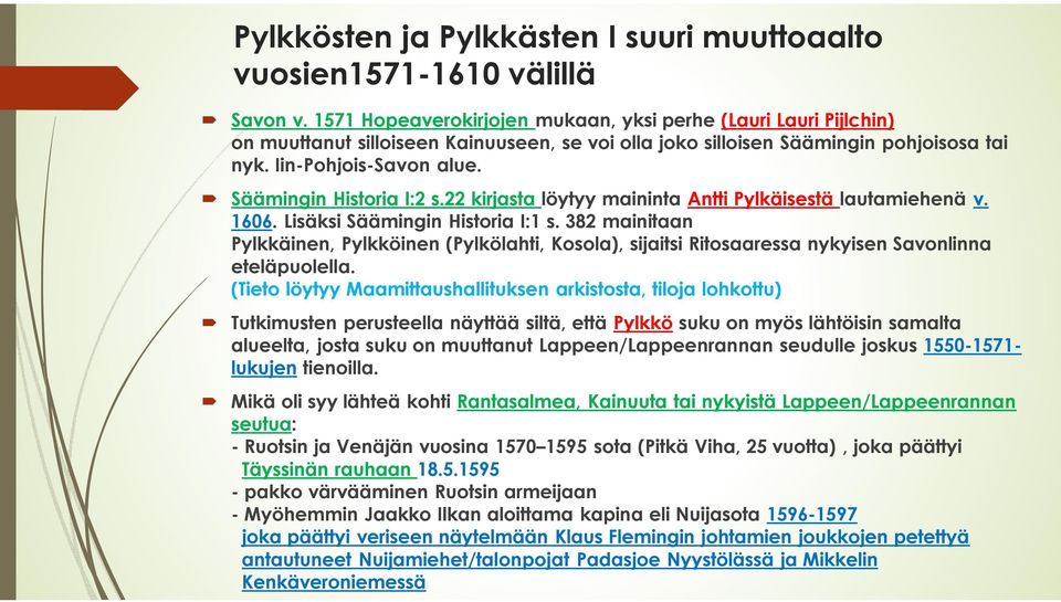 Säämingin Historia I:2 s.22 kirjasta löytyy maininta Antti Pylkäisestä lautamiehenä v. 1606. Lisäksi Säämingin Historia I:1 s.