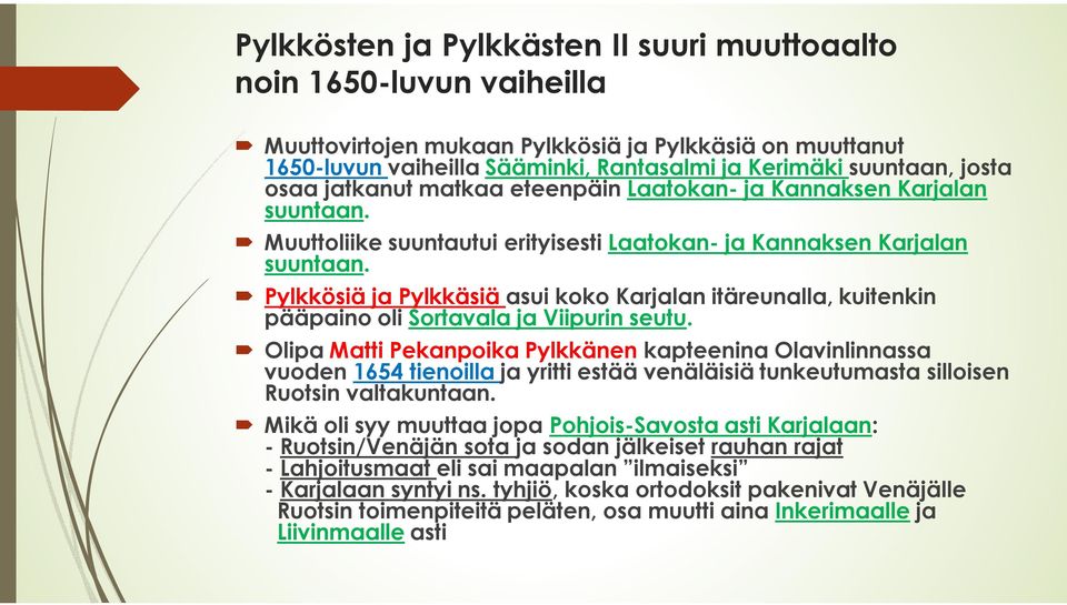 Pylkkösiä ja Pylkkäsiä asui koko Karjalan itäreunalla, kuitenkin pääpaino oli Sortavala ja Viipurin seutu.