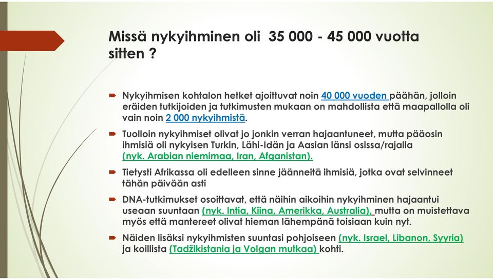 Tuolloin nykyihmiset olivat jo jonkin verran hajaantuneet, mutta pääosin ihmisiä oli nykyisen Turkin, Lähi-Idän ja Aasian länsi osissa/rajalla (nyk. Arabian niemimaa, Iran, Afganistan).