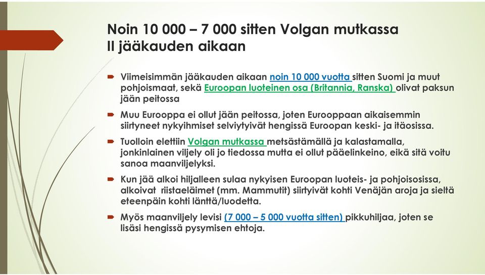 Tuolloin elettiin Volgan mutkassa metsästämällä ja kalastamalla, jonkinlainen viljely oli jo tiedossa mutta ei ollut pääelinkeino, eikä sitä voitu sanoa maanviljelyksi.