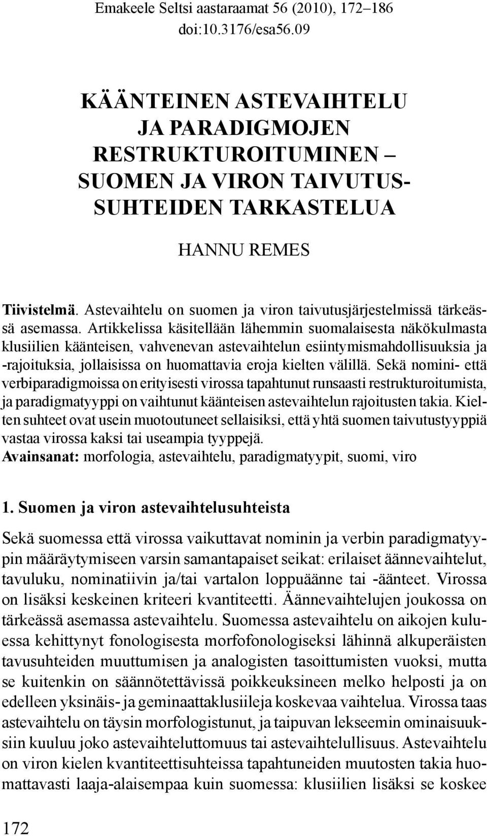 Artikkelissa käsitellään lähemmin suomalaisesta näkökulmasta klusiilien käänteisen, vahvenevan astevaihtelun esiintymismahdollisuuksia ja -rajoituksia, jollaisissa on huomattavia eroja kielten