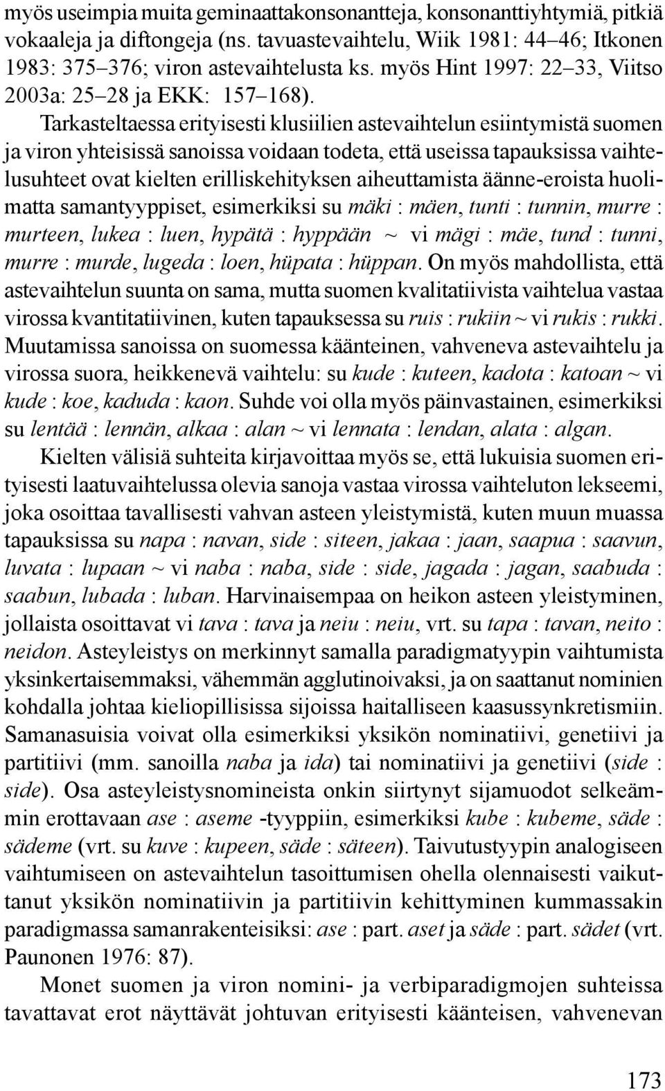 Tarkasteltaessa erityisesti klusiilien astevaihtelun esiintymistä suomen ja viron yhteisissä sanoissa voidaan todeta, että useissa tapauksissa vaihtelusuhteet ovat kielten erilliskehityksen