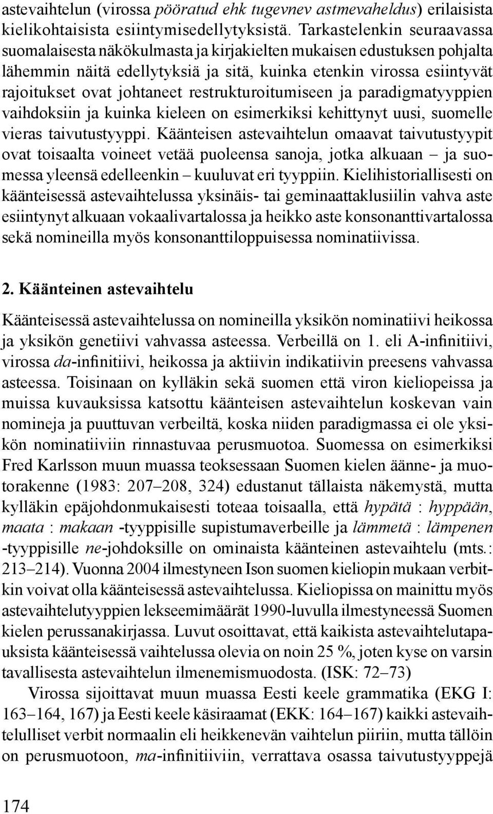 restrukturoitumiseen ja paradigmatyyppien vaihdoksiin ja kuinka kieleen on esimerkiksi kehittynyt uusi, suomelle vieras taivutustyyppi.