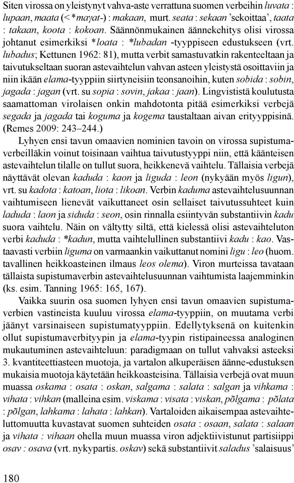 lubadus; Kettunen 1962: 81), mutta verbit samastuvatkin rakenteeltaan ja taivutukseltaan suoran astevaihtelun vahvan asteen yleistystä osoittaviin ja niin ikään elama-tyyppiin siirtyneisiin