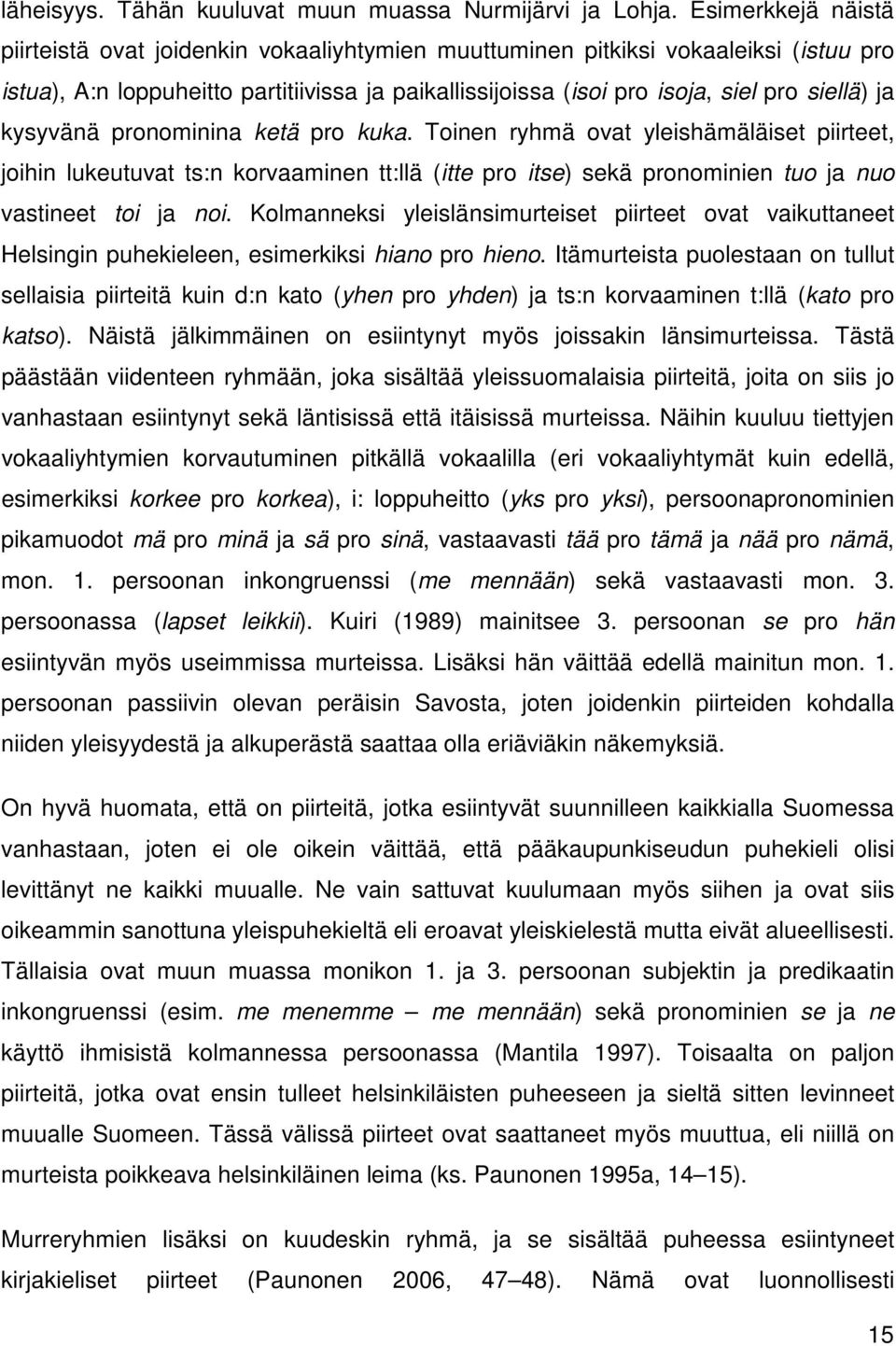 ja kysyvänä pronominina ketä pro kuka. Toinen ryhmä ovat yleishämäläiset piirteet, joihin lukeutuvat ts:n korvaaminen tt:llä (itte pro itse) sekä pronominien tuo ja nuo vastineet toi ja noi.