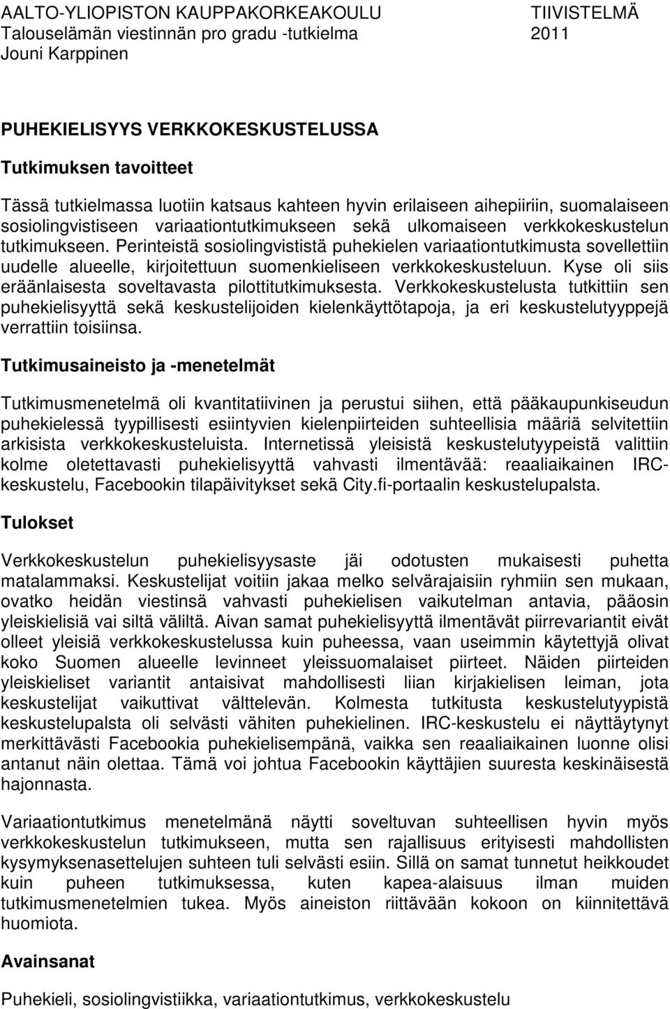 Perinteistä sosiolingvististä puhekielen variaationtutkimusta sovellettiin uudelle alueelle, kirjoitettuun suomenkieliseen verkkokeskusteluun.