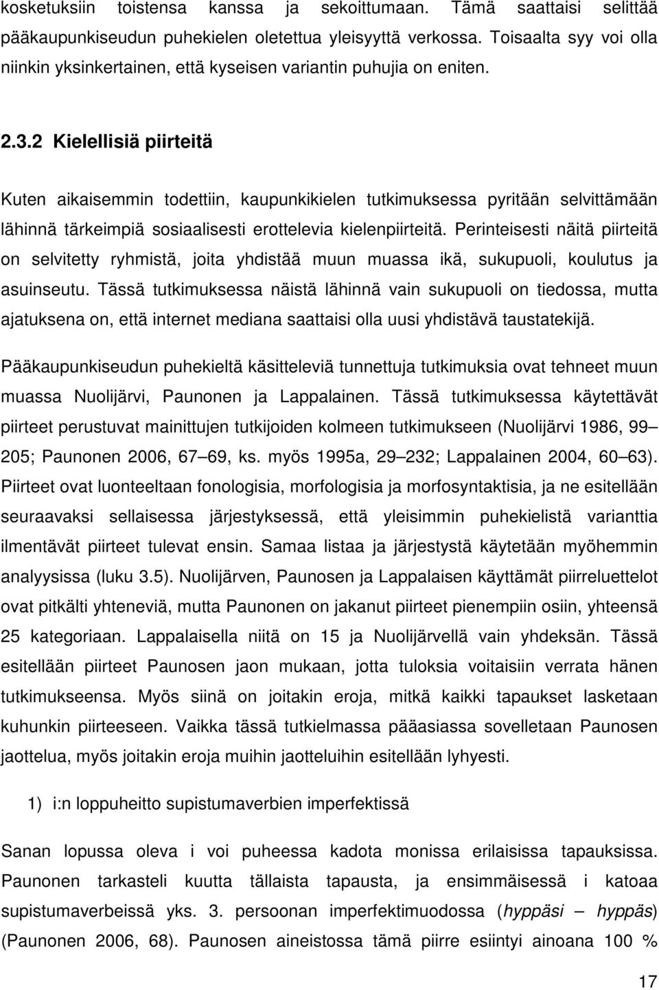 2 Kielellisiä piirteitä Kuten aikaisemmin todettiin, kaupunkikielen tutkimuksessa pyritään selvittämään lähinnä tärkeimpiä sosiaalisesti erottelevia kielenpiirteitä.