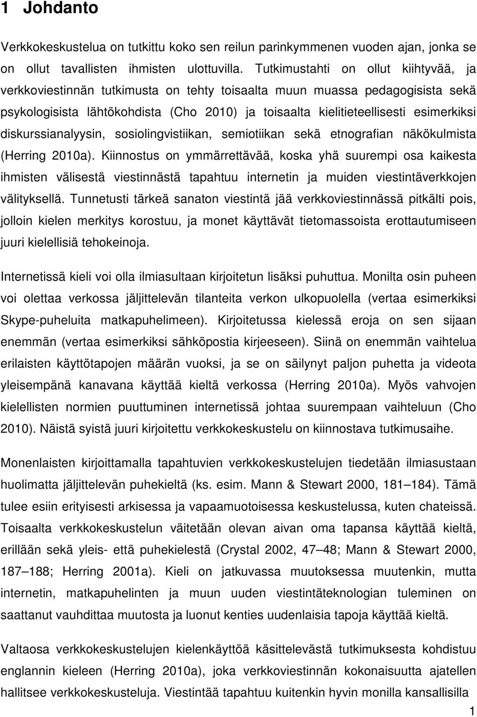 diskurssianalyysin, sosiolingvistiikan, semiotiikan sekä etnografian näkökulmista (Herring 2010a).