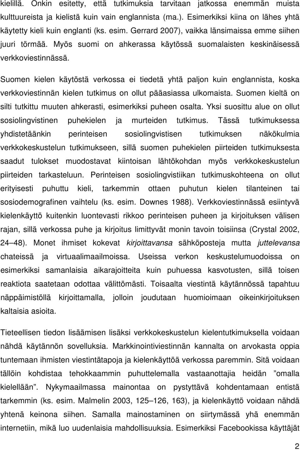 Suomen kielen käytöstä verkossa ei tiedetä yhtä paljon kuin englannista, koska verkkoviestinnän kielen tutkimus on ollut pääasiassa ulkomaista.