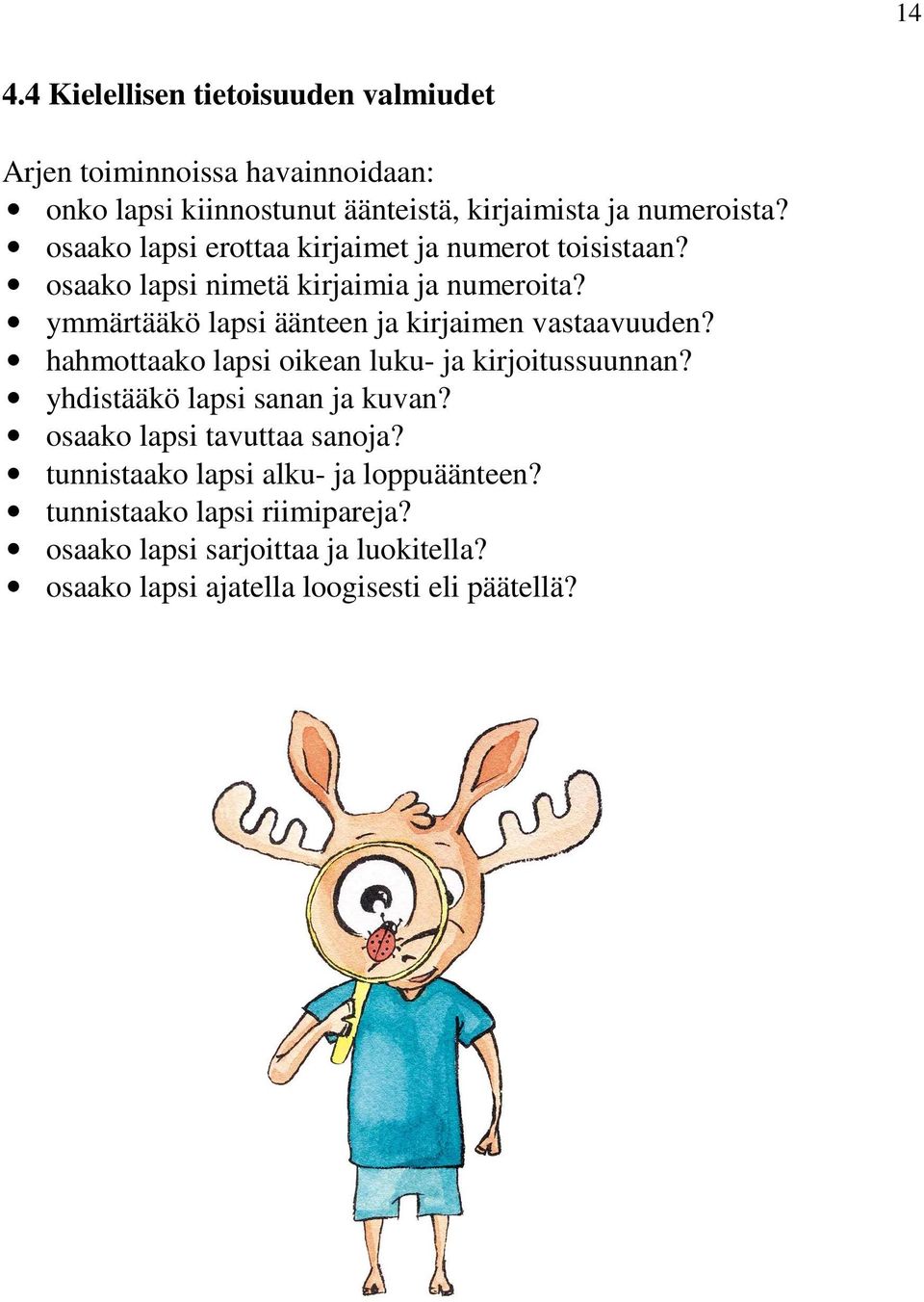 ymmärtääkö lapsi äänteen ja kirjaimen vastaavuuden? hahmottaako lapsi oikean luku- ja kirjoitussuunnan? yhdistääkö lapsi sanan ja kuvan?