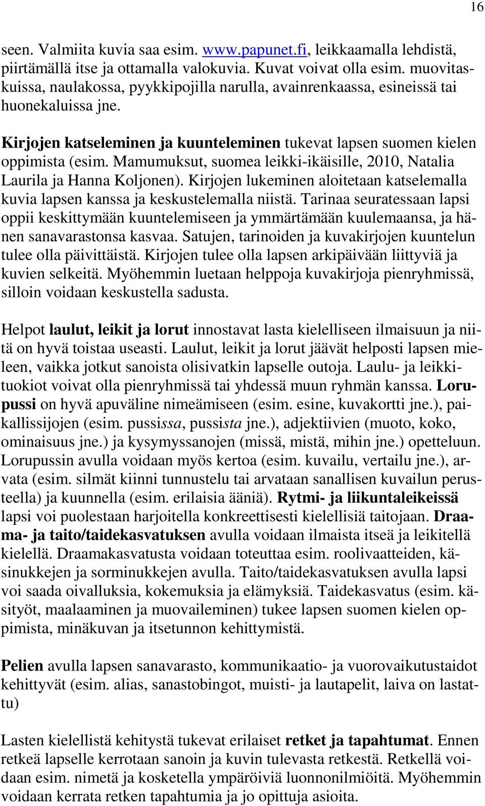 Mamumuksut, suomea leikki-ikäisille, 2010, Natalia Laurila ja Hanna Koljonen). Kirjojen lukeminen aloitetaan katselemalla kuvia lapsen kanssa ja keskustelemalla niistä.