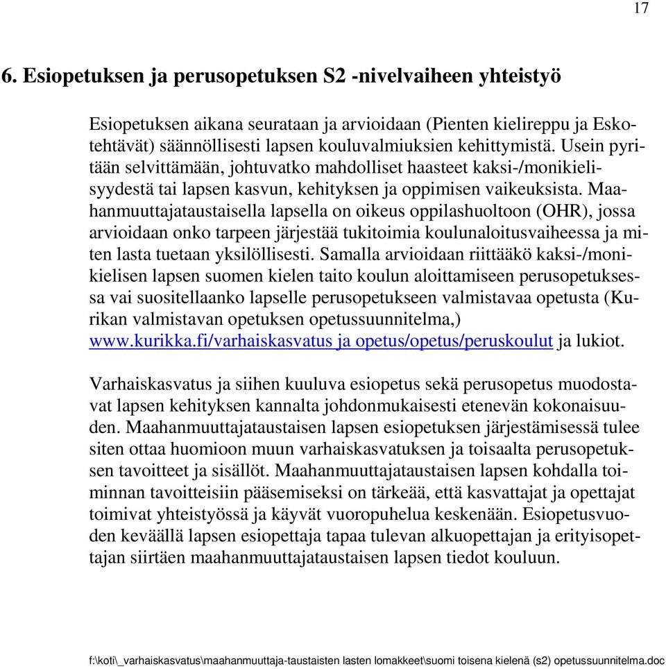 Maahanmuuttajataustaisella lapsella on oikeus oppilashuoltoon (OHR), jossa arvioidaan onko tarpeen järjestää tukitoimia koulunaloitusvaiheessa ja miten lasta tuetaan yksilöllisesti.