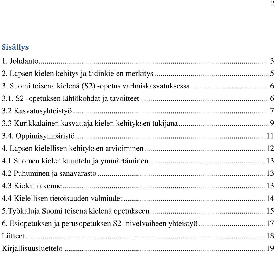 .. 12 4.1 Suomen kielen kuuntelu ja ymmärtäminen... 13 4.2 Puhuminen ja sanavarasto... 13 4.3 Kielen rakenne... 13 4.4 Kielellisen tietoisuuden valmiudet... 14 5.