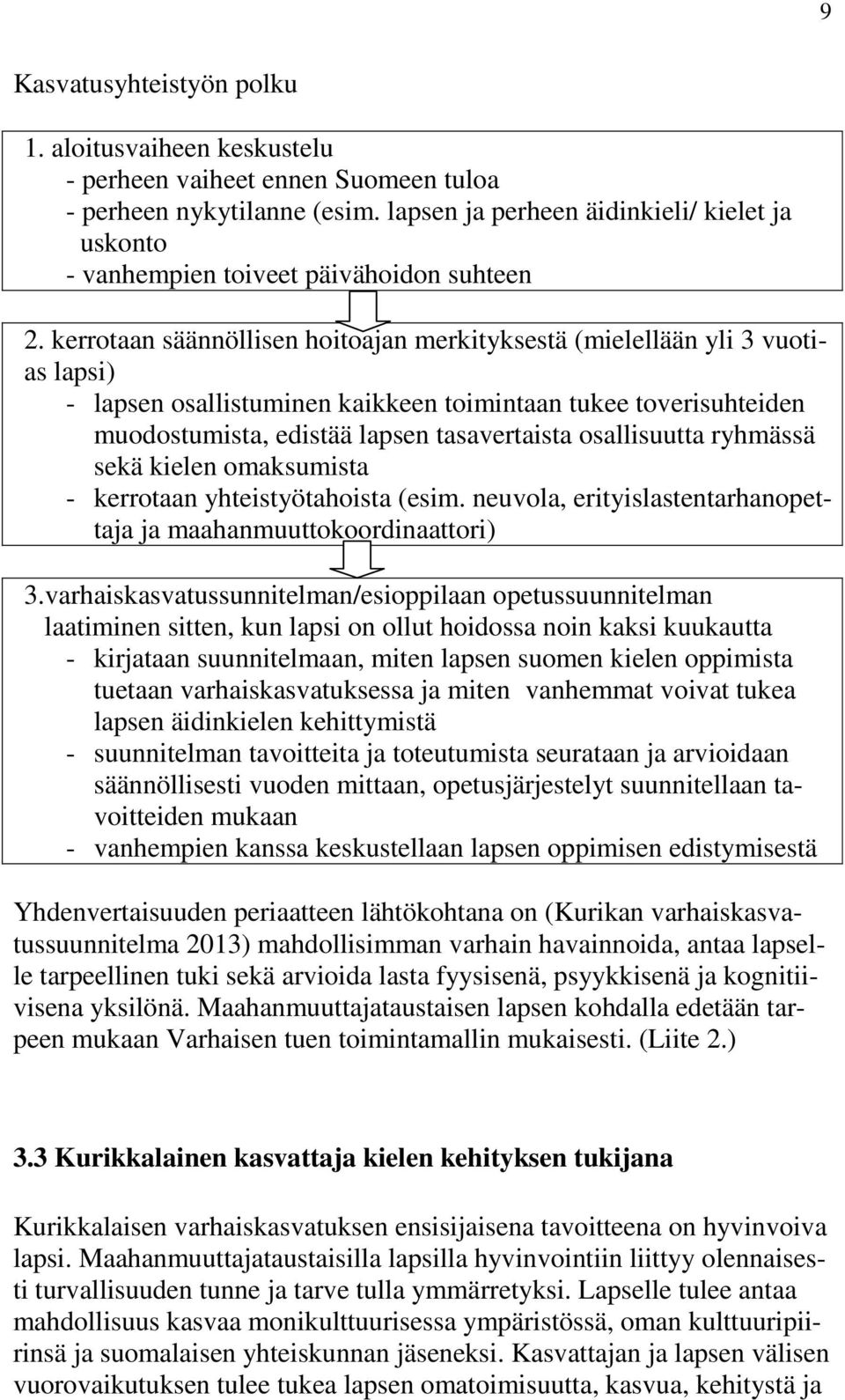 kerrotaan säännöllisen hoitoajan merkityksestä (mielellään yli 3 vuotias lapsi) - lapsen osallistuminen kaikkeen toimintaan tukee toverisuhteiden muodostumista, edistää lapsen tasavertaista