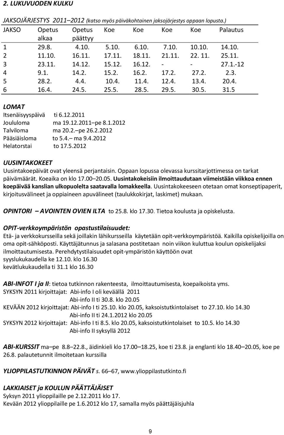 5. 25.5. 28.5. 29.5. 30.5. 31.5 LOMAT Itsenäisyyspäivä ti 6.12.2011 Joululoma ma 19.12.2011 pe 8.1.2012 Talviloma ma 20.2. pe 26.2.2012 Pääsiäisloma to 5.4. ma 9.4.2012 Helatorstai to 17.5.2012 UUSINTAKOKEET Uusintakoepäivät ovat yleensä perjantaisin.