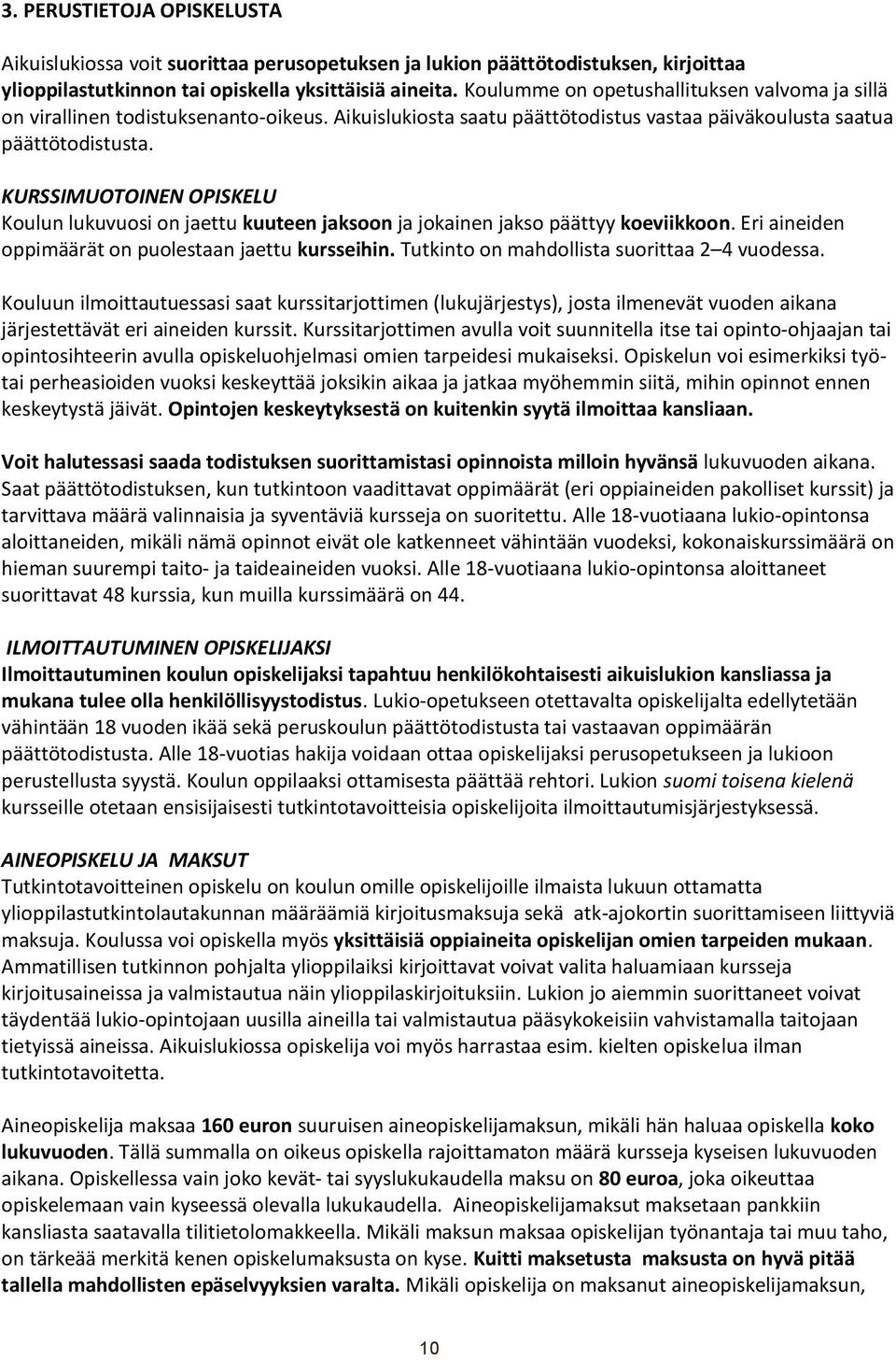 KURSSIMUOTOINEN OPISKELU Koulun lukuvuosi on jaettu kuuteen jaksoon ja jokainen jakso päättyy koeviikkoon. Eri aineiden oppimäärät on puolestaan jaettu kursseihin.