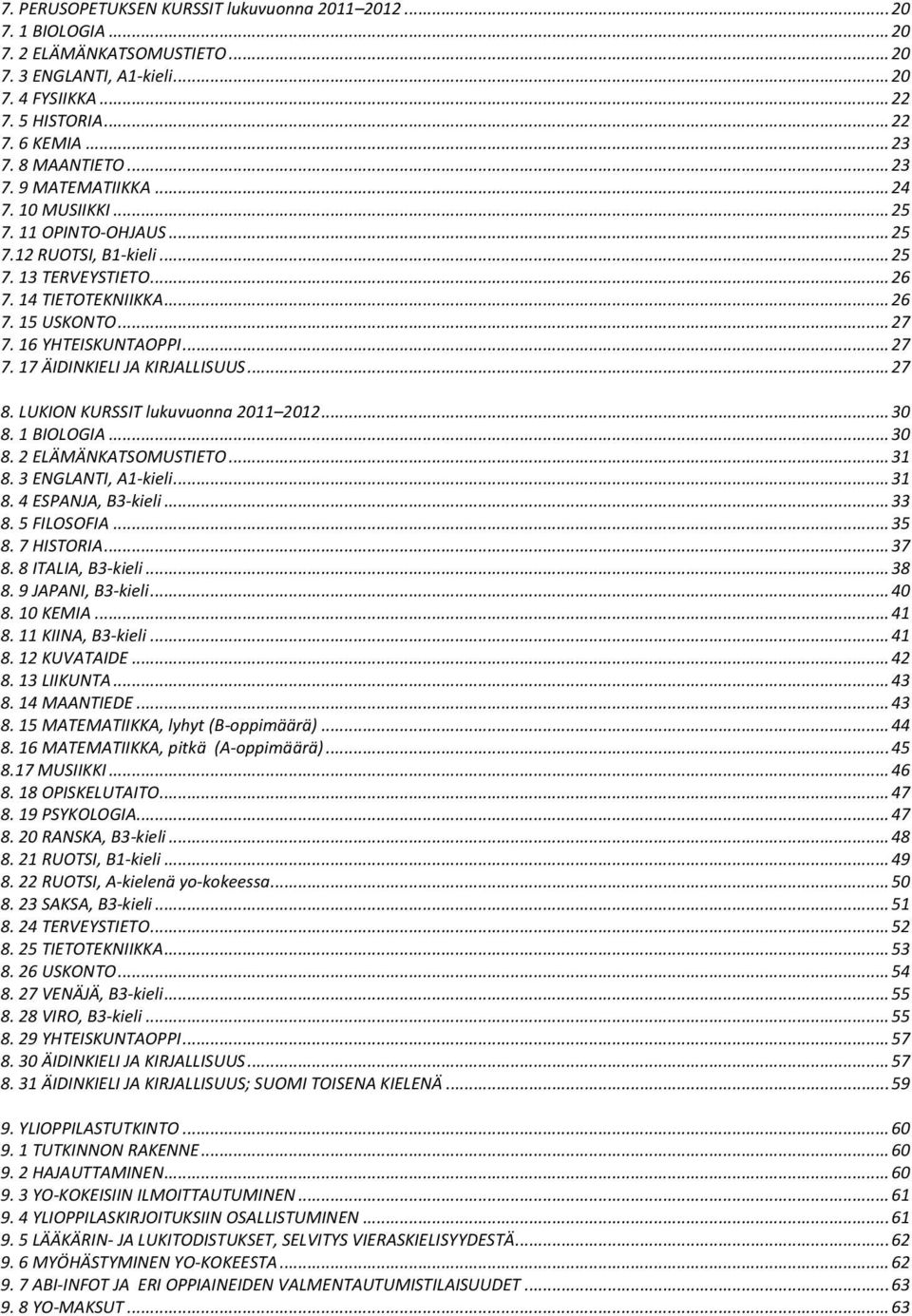 16 YHTEISKUNTAOPPI... 27 7. 17 ÄIDINKIELI JA KIRJALLISUUS... 27 8. LUKION KURSSIT lukuvuonna 2011 2012... 30 8. 1 BIOLOGIA... 30 8. 2 ELÄMÄNKATSOMUSTIETO... 31 8. 3 ENGLANTI, A1-kieli... 31 8. 4 ESPANJA, B3-kieli.