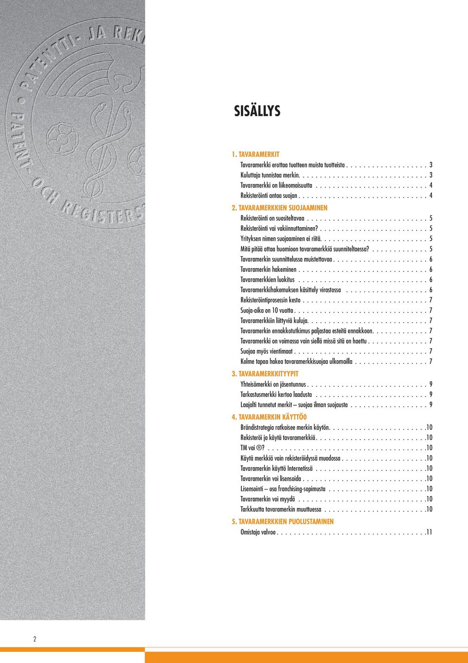 ......................... 5 Yrityksen nimen suojaaminen ei riitä......................... 5 Mitä pitää ottaa huomioon tavaramerkkiä suunniteltaessa?............. 5 Tavaramerkin suunnittelussa muistettavaa.