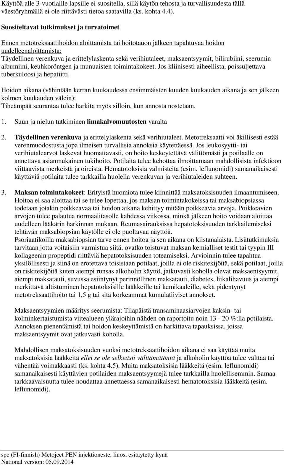 verihiutaleet, maksaentsyymit, bilirubiini, seerumin albumiini, keuhkoröntgen ja munuaisten toimintakokeet. Jos kliinisesti aiheellista, poissuljettava tuberkuloosi ja hepatiitti.