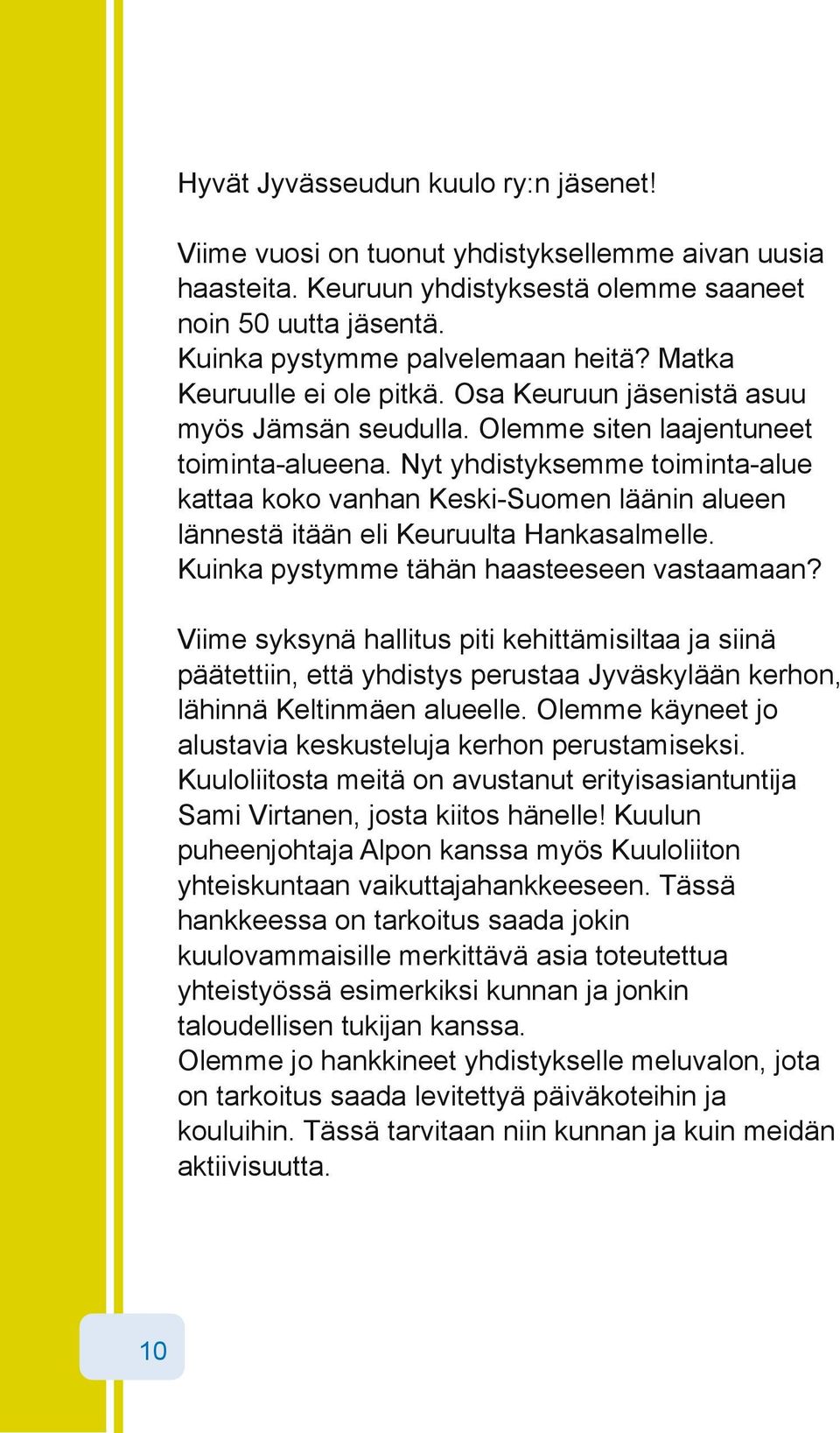 Nyt yhdistyksemme toiminta alue kattaa koko vanhan Keski Suomen läänin alueen lännestä itään eli Keuruulta Hankasalmelle. Kuinka pystymme tähän haasteeseen vastaamaan?