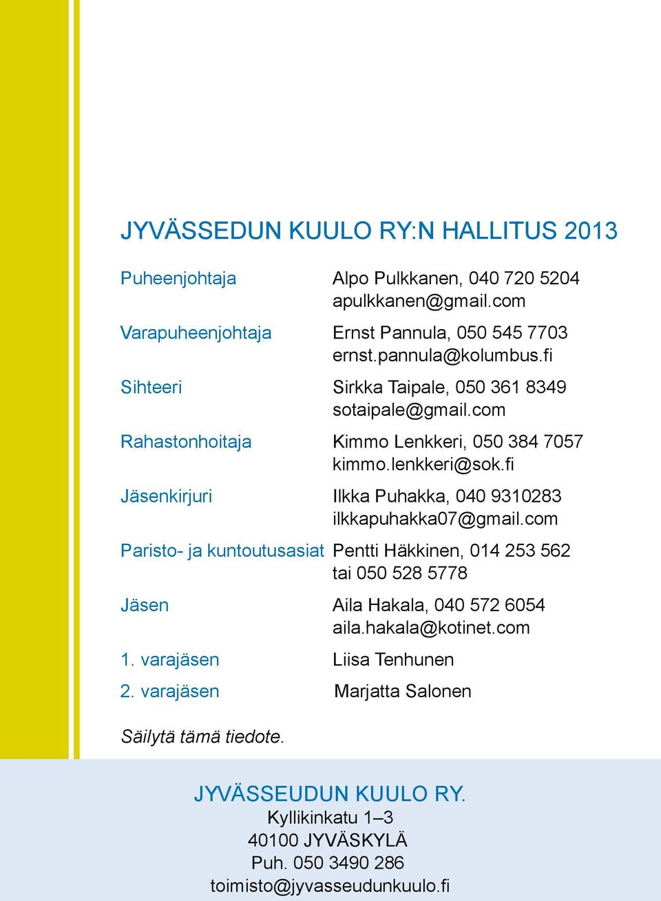 fi Ilkka Puhakka, 040 9310283 ilkkapuhakka07@gmail.com Paristo ja kuntoutusasiat Pentti Häkkinen, 014 253 562 tai 050 528 5778 Jäsen 1. varajäsen 2.