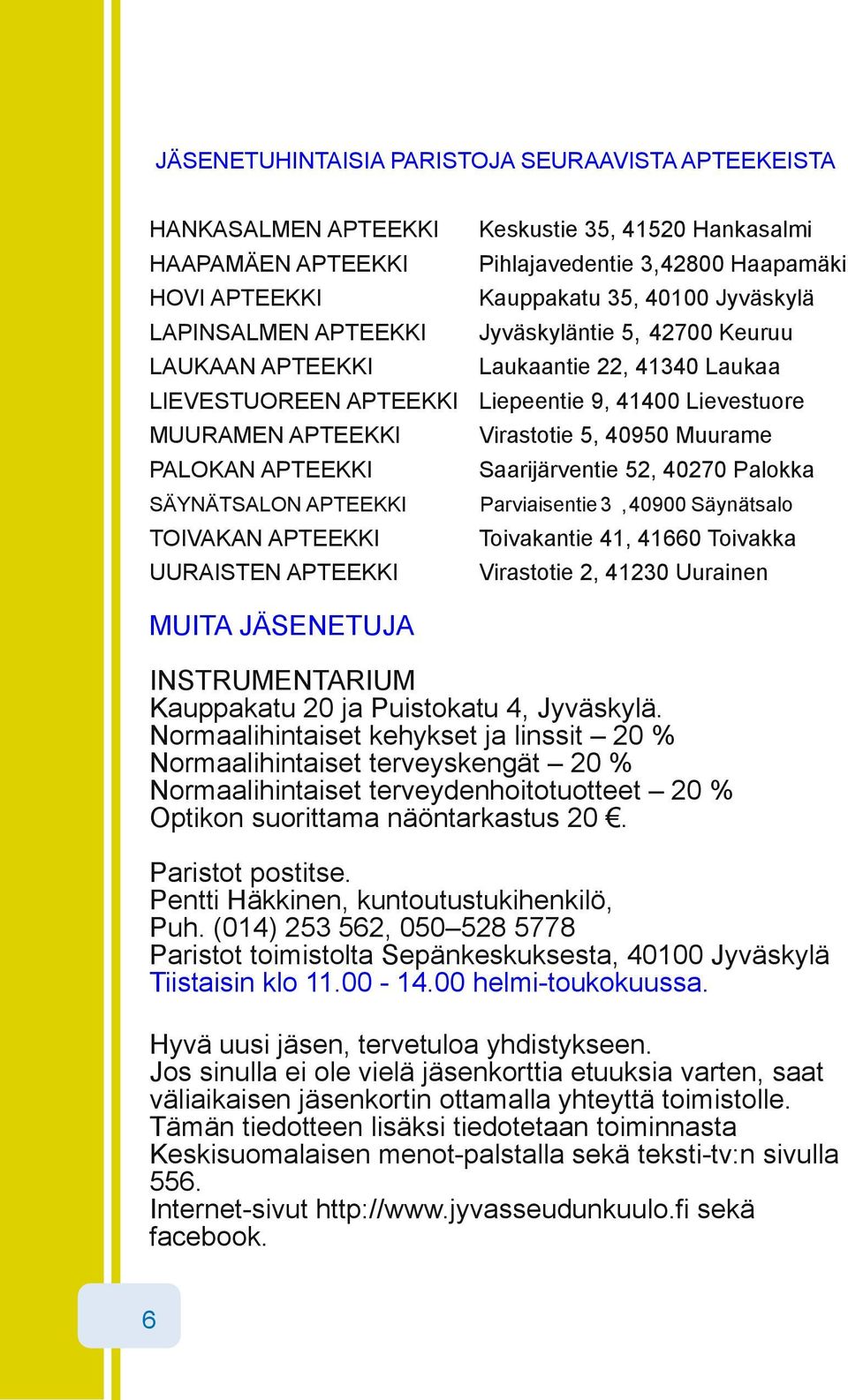 Virastotie 5, 40950 Muurame Saarijärventie 52, 40270 Palokka TOIVAKAN APTEEKKI UURAISTEN APTEEKKI Toivakantie 41, 41660 Toivakka Virastotie 2, 41230 Uurainen SÄYNÄTSALON APTEEKKI MUITA JÄSENETUJA