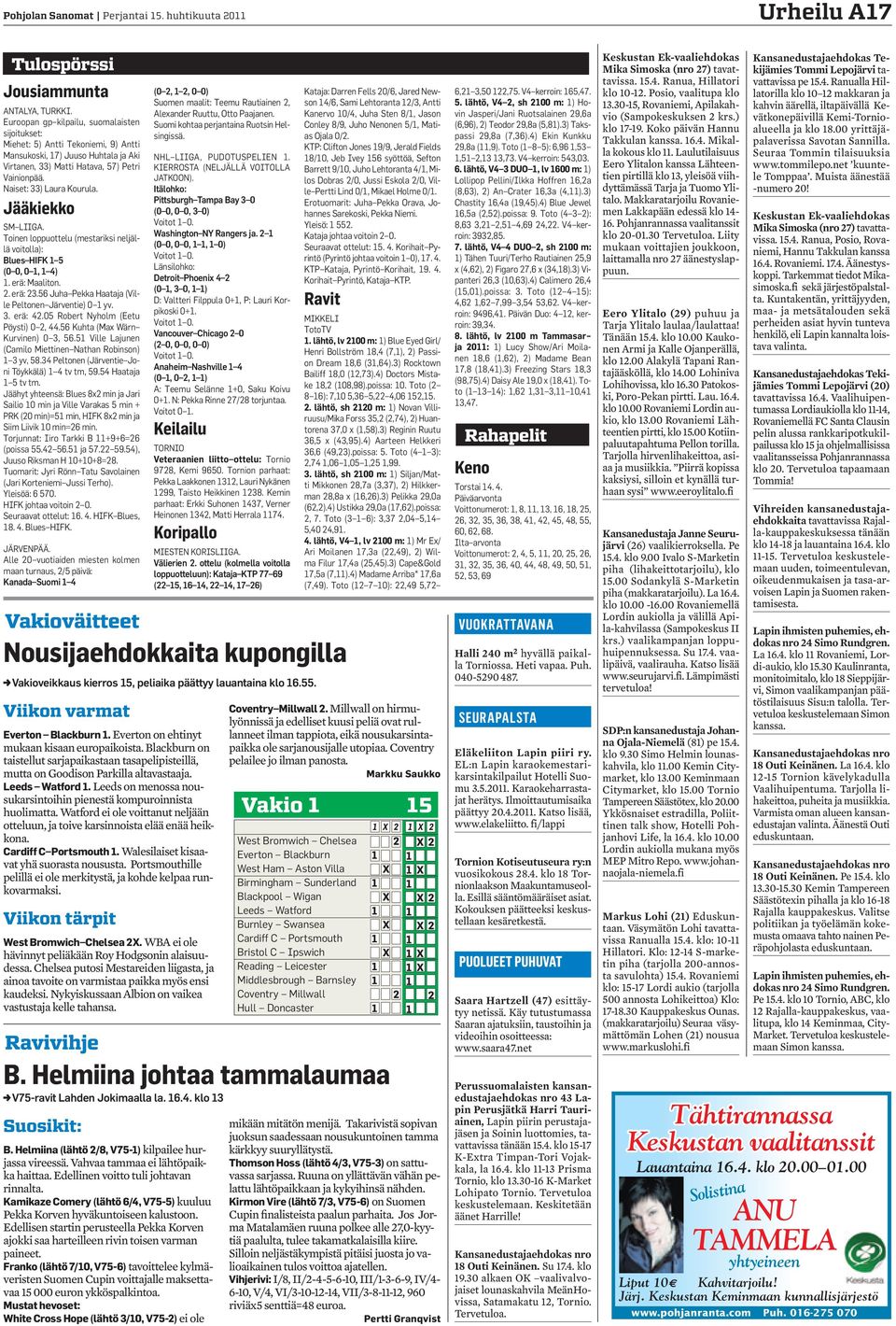 Jääkiekko SM LIIGA. Toinen loppuottelu (mestariksi neljällä voitolla): Blues HIFK 1 5 (0 0, 0 1, 1 4) 1. erä: Maaliton. 2. erä: 2.5 Juha Pekka Haataja (Ville Peltonen Järventie) 0 1 yv.. erä: 42.