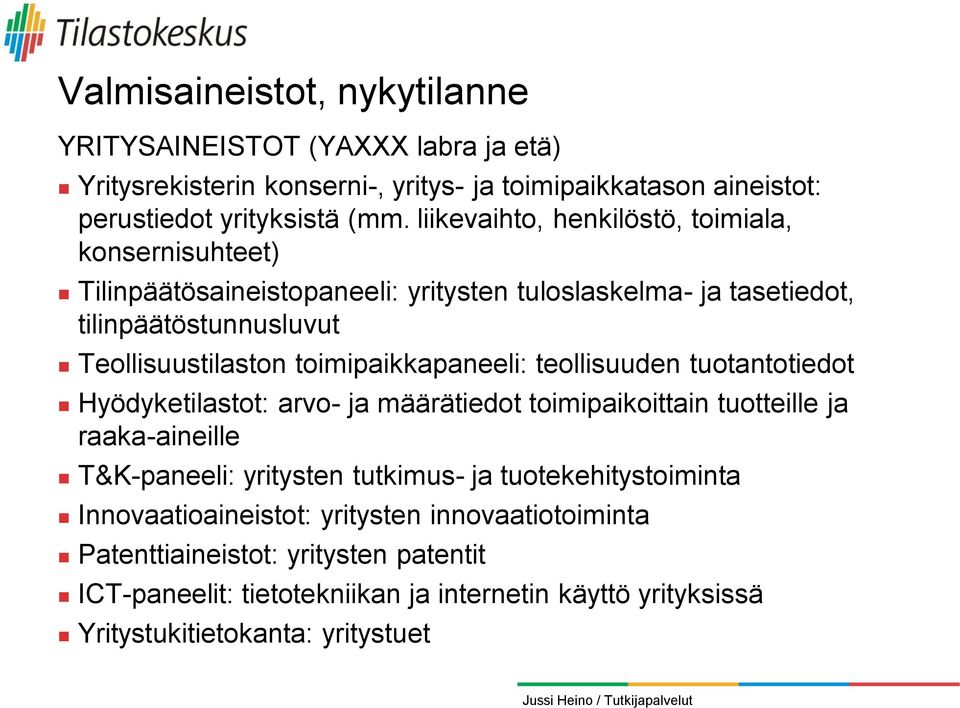 toimipaikkapaneeli: teollisuuden tuotantotiedot Hyödyketilastot: arvo- ja määrätiedot toimipaikoittain tuotteille ja raaka-aineille T&K-paneeli: yritysten tutkimus- ja