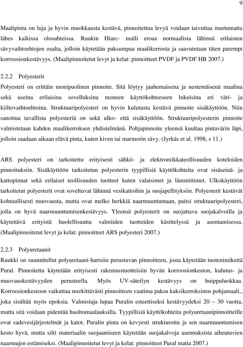 (Maalipinnoitetut levyt ja kelat: pinnoitteet PVDF ja PVDF HB 2007.) 2.2.2 Polyesterit Polyesteri on erittäin monipuolinen pinnoite.