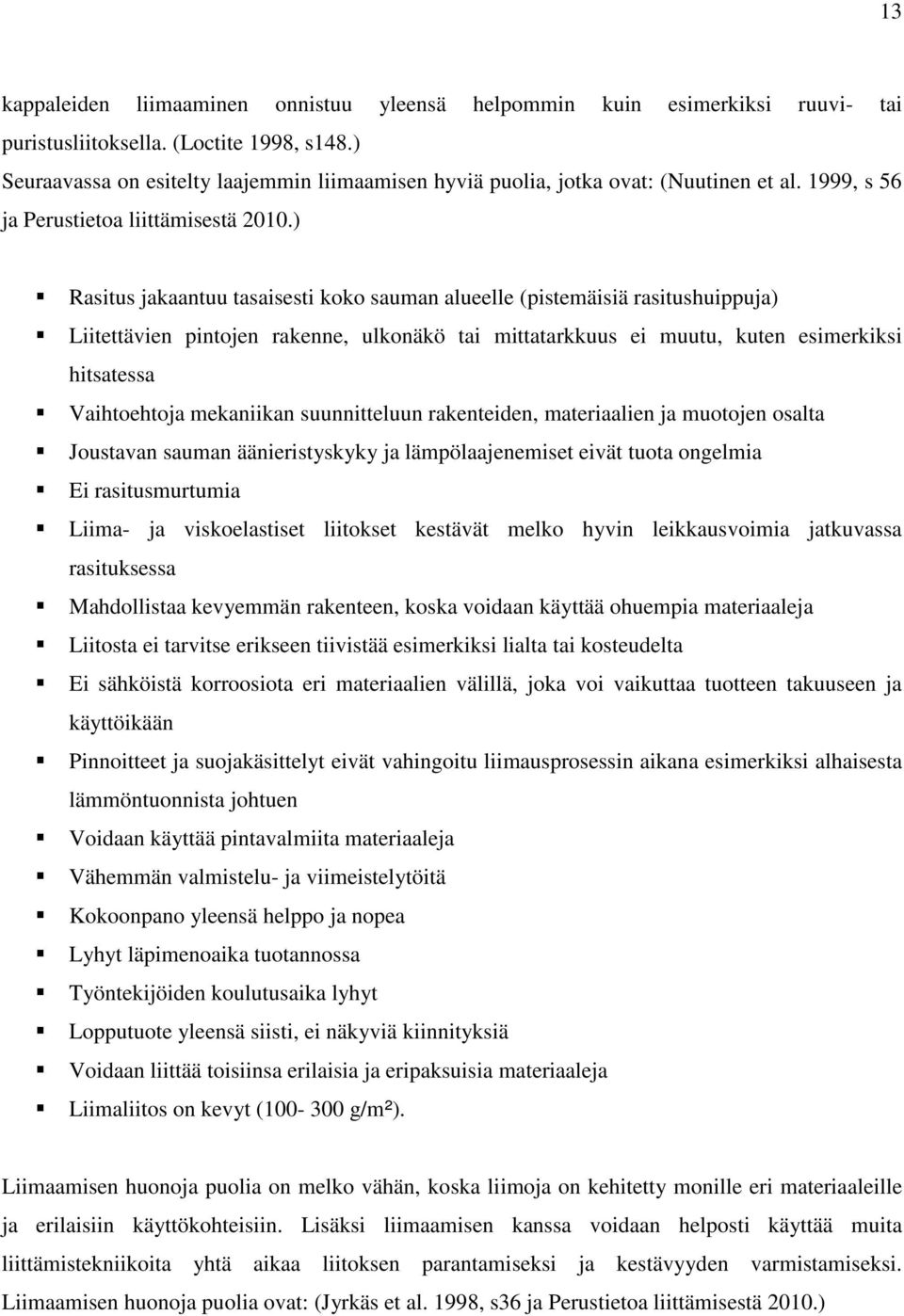 ) Rasitus jakaantuu tasaisesti koko sauman alueelle (pistemäisiä rasitushuippuja) Liitettävien pintojen rakenne, ulkonäkö tai mittatarkkuus ei muutu, kuten esimerkiksi hitsatessa Vaihtoehtoja